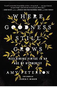 Where Goodness Still Grows: Reclaiming Virtue in an Age of Hypocrisy 9780785225669