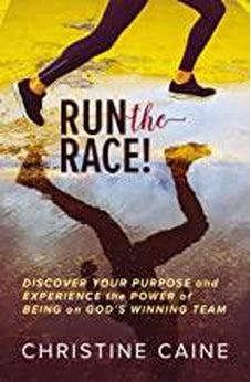 Run the Race!: Discover Your Purpose and Experience the Power of Being on God?s Winning Team