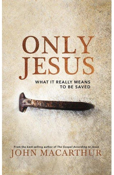 Only Jesus: What It Really Means to Be Saved - Biblestore.com