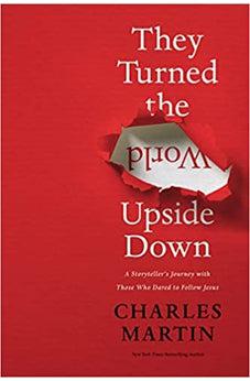 They Turned the World Upside Down: A Storyteller’s Journey with Those Who Dared to Follow Jesus