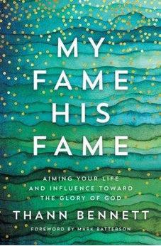 My Fame, His Fame: Aiming Your Life and Influence Toward the Glory of God 9780785231776