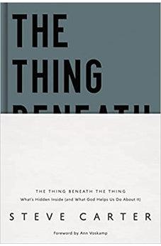 The Thing Beneath the Thing: What's Hidden Inside (and What God Helps Us Do About It)