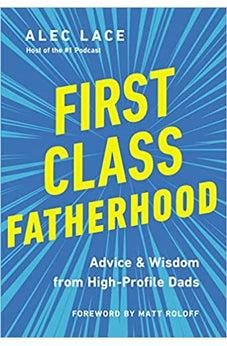 First Class Fatherhood: Advice and Wisdom from High-Profile Dads