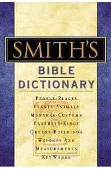 Smith's Bible Dictionary: More than 6,000 Detailed Definitions, Articles, and Illustrations 9780785252016
