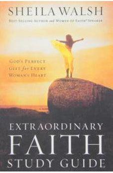 Extraordinary Faith Study Guide: God's Perfect Gift for Every Woman's Heart
