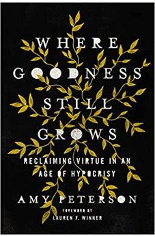 Where Goodness Still Grows: Reclaiming Virtue in an Age of Hypocrisy