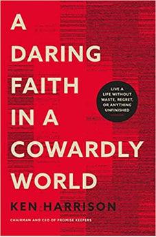 A Daring Faith in a Cowardly World: Live a Life Without Waste, Regret, or Anything Unfinished