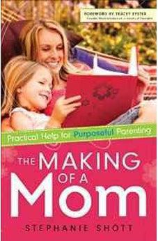 The Making of a Mom: Practical Help for Purposeful Parenting 9780800726362