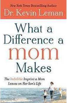 What a Difference a Mom Makes: The Indelible Imprint a Mom Leaves on Her Son's Life 9780800734329