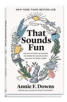 That Sounds Fun: The Joys of Being an Amateur, the Power of Falling in Love, and Why You Need a Hobby