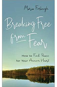 Breaking Free from Fear: How to Find Peace for Your Anxious Heart