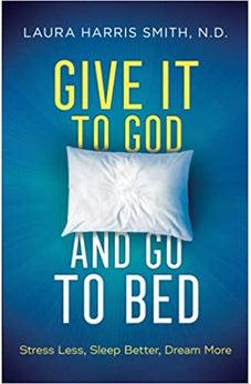 Give It to God and Go to Bed: Stress Less, Sleep Better, Dream More