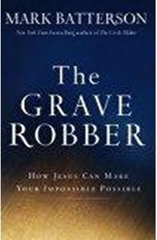 The Grave Robber: How Jesus Can Make Your Impossible Possible 9780801015984