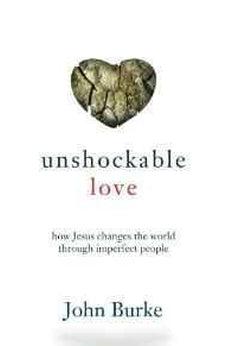 Unshockable Love: How Jesus Changes the World through Imperfect People 9780801016509