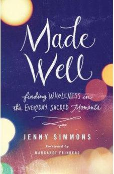 Made Well: Finding Wholeness in the Everyday Sacred Moments 9780801018909