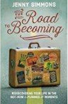 The Road to Becoming: Rediscovering Your Life in the Not-How-I-Planned-It Moments 9780801019555