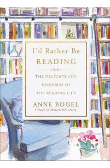 I'd Rather Be Reading: The Delights and Dilemmas of the Reading Life
