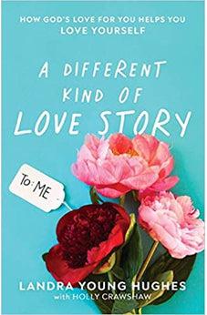 A Different Kind of Love Story: How God's Love for You Helps You Love Yourself