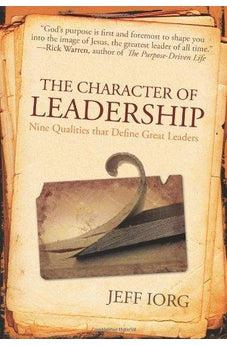 The Character of Leadership: Nine Qualities that Define Great Leaders 9780805445329