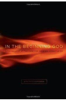 In the Beginning God: A Fresh Look at the Case for Original Monotheism 9780805447781