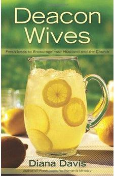 Deacon Wives: Fresh Ideas to Encourage Your Husband and the Church 9780805448238