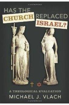 Has the Church Replaced Israel?: A Theological Evaluation 9780805449723