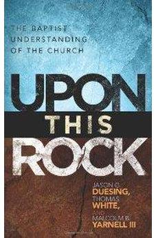 Upon This Rock: A Baptist Understanding of the Church 9780805449990