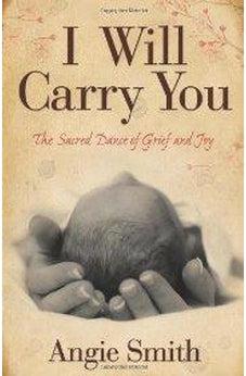 I Will Carry You: The Sacred Dance of Grief and Joy 9780805464283