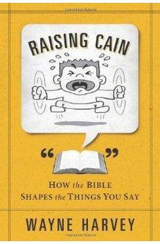 Raising Cain: How the Bible Shapes the Things You Say 9780805495928