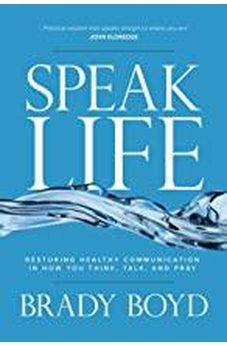 Speak Life: Restoring Healthy Communication in How You Think, Talk, and Pray 9780830772087