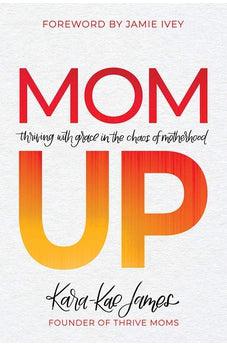 Mom Up: Thriving with Grace in the Chaos of Motherhood 9780830773084