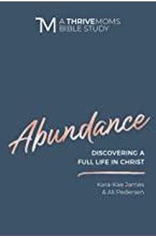 Abundance: Discovering a Full LIfe in Christ (A Thrive Moms Bible Study) 9780830773091