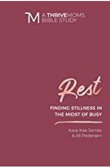Rest: Finding Stillness in the Midst of Busy (A Thrive Moms Bible Study) 9780830773114