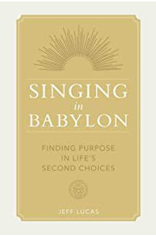 Singing in Babylon: Finding Purpose in Life's Second Choices
