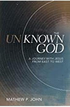 The Unknown God: A Journey with Jesus from East to West 9780830780747