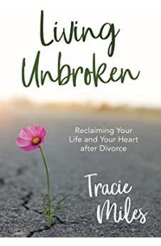 Living Unbroken: Reclaiming Your Life and Your Heart after Divorce