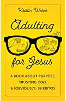 Adulting for Jesus: A Book about Purpose, Trusting God, and (Obviously) Burritos 9780830781850