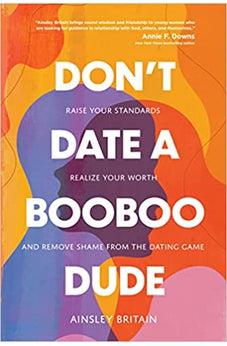 Don't Date a BooBoo Dude: Raise Your Standards, Realize Your Worth, and Remove Shame from the Dating Game