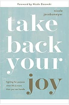 Take Back Your Joy: Fighting for Purpose When Life Is More Than You Can Handle
