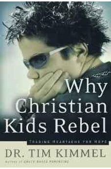 Why Christian Kids Rebel: Trading Heartache for Hope