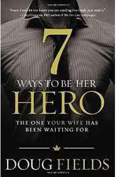 7 Ways to Be Her Hero: The One Your Wife Has Been Waiting For 9780849920561