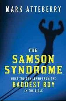 The Samson Syndrome: What You Can Learn from the Baddest Boy in the Bible 9780849921940