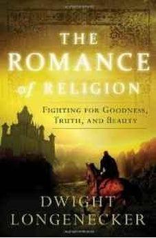 The Romance of Religion: Fighting for Goodness, Truth, and Beauty 9780849921957
