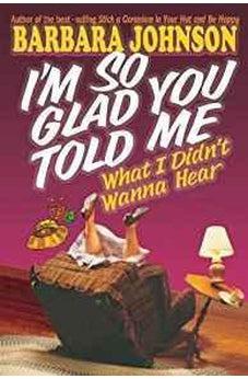 I'm So Glad You Told Me What I Didn't Wanna Hear 9780849936548