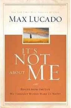 It's Not About Me: Rescue From the Life We Thought Would Make Us Happy 9780849947094