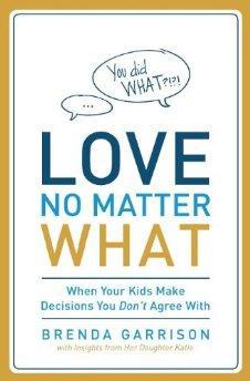 Love No Matter What: When Your Kids Make Decisions You Don't Agree With