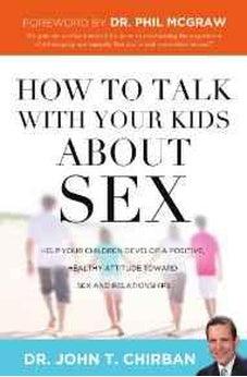 How to Talk with Your Kids about Sex: Help Your Children Develop a Positive, Healthy Attitude Toward Sex and Relationships