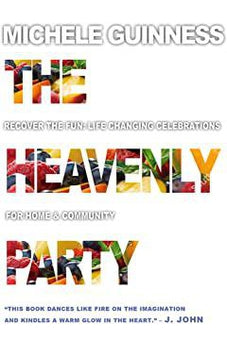 The Heavenly Party: Recover the Fun, Life-Changing Celebrations for Home & Community