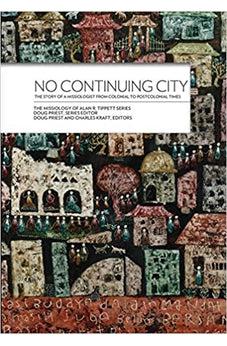 No Continuing City: The Story of a Missiologist from Colonial to Postcolonial Times (Missiology of Alan R. Tippett)
