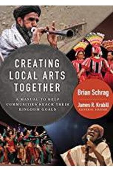 Creating Local Arts Together: A Manual to Help Communities to Reach Their Kingdom Goals 9780878084944